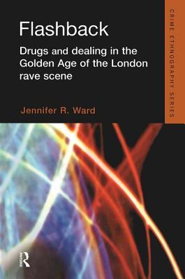 Flashback: Drugs and Dealing in the Golden Age of the London Rave Scene (Routledge Advances in Ethnography)