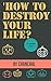 How To Destroy Your Life?: ...