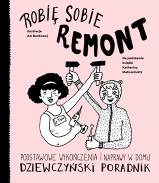 Robię sobie remont. Podstawowe wykończenia i naprawy w domu. Dziewczyński poradnik