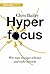 Hyperfocus: Wie man weniger arbeitet und mehr erreicht