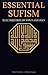 Essential Sufism Selections From The Saints And Sages
