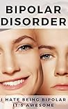 I hate being Bipolar, It's awesome! : An actionable guide to living with Bipolar Disorder for Patients and Families
