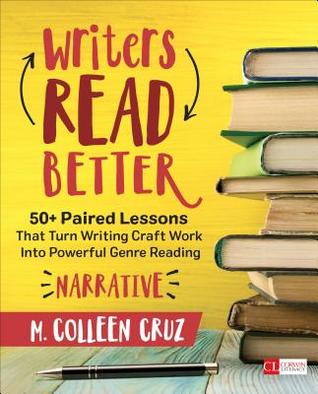 Writers Read Better: Narrative: 50+ Paired Lessons That Turn Writing Craft Work Into Powerful Genre Reading (Corwin Literacy)