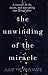The Unwinding of the Miracle by Julie Yip-Williams The Unwinding of the Miracle by Julie Yip-Williams