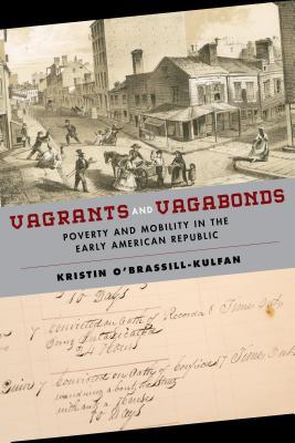 Vagrants and Vagabonds: Poverty and Mobility in the Early American Republic (Early American Places, 7)