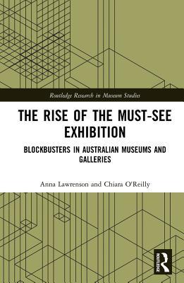 The Rise of the Must-See Exhibition: Blockbusters in Australian Museums and Galleries (Routledge Research in Museum Studies)