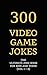 300 Video Game Jokes by Hayden Fox