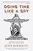 Doing Time Like A Spy: How the CIA Taught Me to Survive and Thrive in Prison