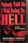 Nobody told me I was going to Hell: And so are you unless--