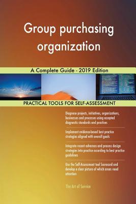 Group Purchasing Organization A Complete Guide - 2019 Edition