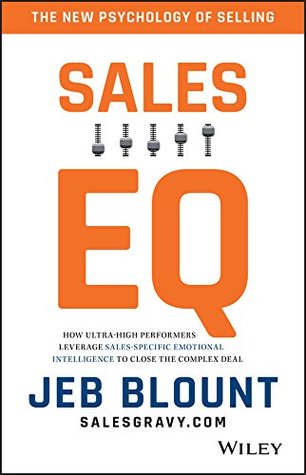 Sales Eq How Ultra High Performers Leverage Sales Specific Emotional Intelligence To Close The Complex Deal By Jeb Blount