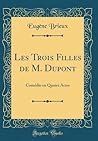 Les Trois Filles de M. DuPont: Com�die En Quatre Actes (Classic Reprint) Les Trois Filles de M. DuPont: Com�die En Quatre Actes (Classic Reprint)
