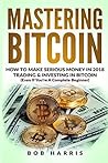 Mastering Bitcoin: How To Make Serious Money In 2018 Trading & Investing In Bitcoin Mastering Bitcoin: How To Make Serious Money In 2018 Trading & Investing In Bitcoin