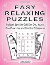 Easy Relaxing Puzzles: Includes Spot the Odd One Out, Mazes, Word Searches and Find the Differences Easy Relaxing Puzzles: Includes Spot the Odd One Out, Mazes, Word Searches and Find the Differences