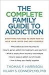 The Complete Family Guide to Addiction: Everything You Need to Know Now to Help Your Loved One and Yourself The Complete Family Guide to Addiction: Everything You Need to Know Now to Help Your Loved One and Yourself