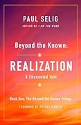 Beyond the Known: Realization: A Channeled Text