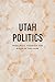 Utah Politics: Principles, ...