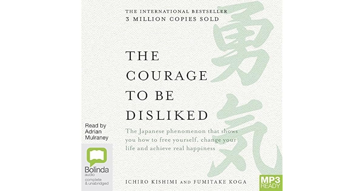The Courage to be Disliked: How to free yourself, change your life and