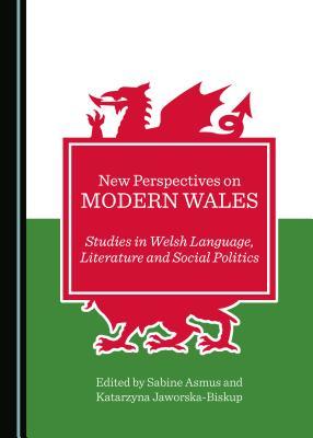 New Perspectives on Modern Wales: Studies in Welsh Language, Literature and Social Politics