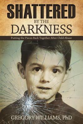 Shattered by the Darkness: Putting the Pieces Back Together after Child Abuse