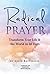 Radical Prayer: Transform Your Life & the World in 28 Days