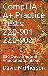CompTIA A+ Practice Tests: 220-901 220-902: 820 Questions and Annotated Solutions