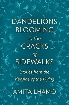 Dandelions Blooming in the Cracks of Sidewalks: Stories from the Bedside of the Dying