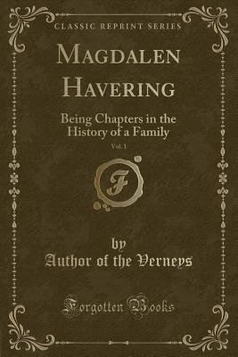Magdalen Havering, Vol. 1 (Classic Reprint): Being Chapters in the History of a Family