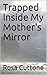 Trapped Inside My Mother's Mirror by Rosa Cuttone