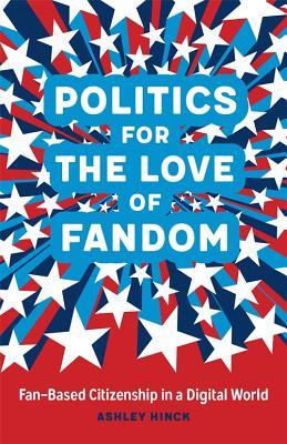 Politics for the Love of Fandom: Fan-Based Citizenship in a Digital World (Hardcover)