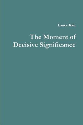 The Moment of Decisive Significance