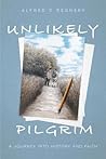 Unlikely Pilgrim: A Journey into History and Faith Unlikely Pilgrim: A Journey into History and Faith