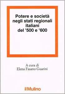 Potere e società negli stati regionali italiani del '500 e '600 (Paperback)