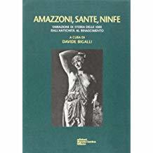 Amazzoni, sante, ninfe. Variazioni di storia delle idee dall'antichità al Rinascimento (Paperback)