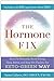 The Hormone Fix: The natural way to balance your hormones, burn fat and alleviate the symptoms of the perimenopause, the menopause and beyond