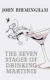 The Seven Stages of Drinking Martinis by John Birmingham