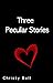 Three Peculiar Stories: A B...