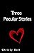 Three Peculiar Stories by Christy Bell