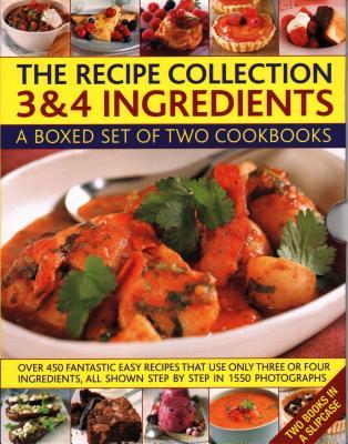 The Recipe Collection: 3 & 4 Ingredients: A Boxed Set Of Two Cookbooks: Over 450 Fantastic Easy Recipes That Use Only Three Or Four Ingredients, All Shown Step By Step In 1550 Photographs