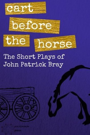 Cart Before The Horse: The Short Plays of John Patrick Bray (Paperback)