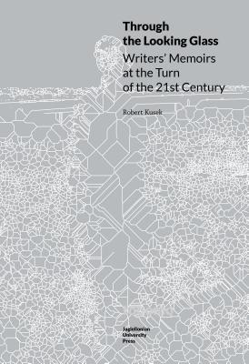 Through the Looking Glass: Writers’ Memoirs at the Turn of the 21st Century (Topographies of (Post)Modernity: Studies in 20th and 21st Century Literature in English)