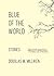 Blue of the World: Stories