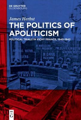 The Politics of Apoliticism: Political Trials in Vichy France, 1940-1942