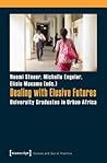 Dealing with Elusive Futures: University Graduates in Urban Africa (Culture and Social Practice)