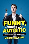 Funny, You Don&#x27;t Look Autistic: A Comedian&#x27;s Guide to Life on the Spectrum 