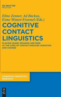 Cognitive Contact Linguistics: Placing Usage, Meaning and Mind at the Core of Contact-Induced Variation and Change (Cognitive Linguistics Research [CLR], 62)