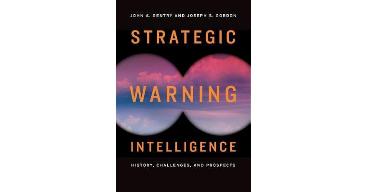 Strategic Warning Intelligence History Challenges And Prospects By