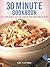 30 Minute Cookbook: Over 220 Dishes You Can Cook in Less Than Half an Hour