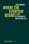 Where the Everyday Begins: A Study of Environment and Everyday Life (Sociology)