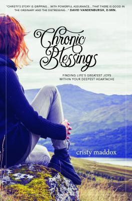 Chronic Blessings: Finding Life's Greatest Joys Within Your Deepest Heartache